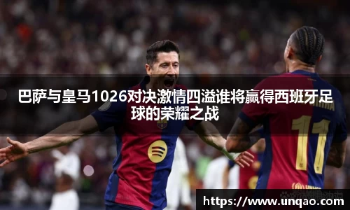 巴萨与皇马1026对决激情四溢谁将赢得西班牙足球的荣耀之战